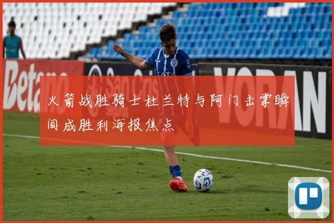 火箭战胜骑士杜兰特与阿门击掌瞬间成胜利海报焦点