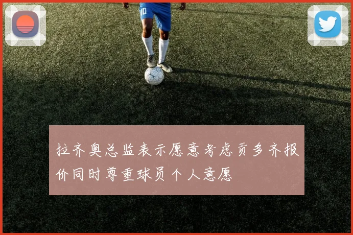 拉齐奥总监表示愿意考虑贡多齐报价同时尊重球员个人意愿